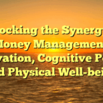 Unlocking the Synergy of Money Management, Innovation, Cognitive Power, and Physical Well-being