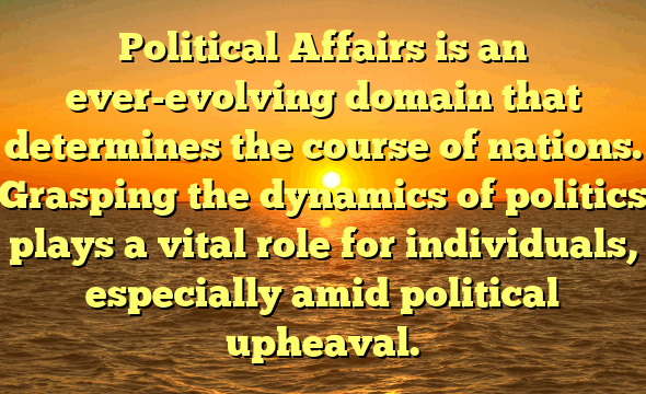 Political Affairs is an ever-evolving domain that determines the course of nations. Grasping the dynamics of politics plays a vital role for individuals, especially amid political upheaval.