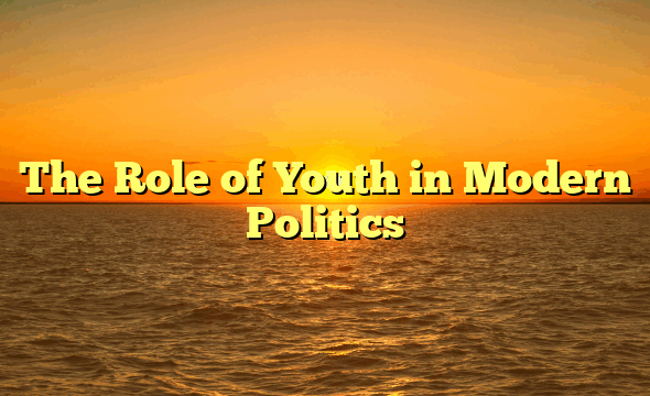 The Role of Youth in Modern Politics