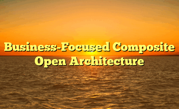 Business-Focused Composite Open Architecture
