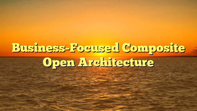 Business-Focused Composite Open Architecture