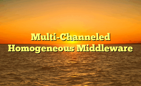 Multi-Channeled Homogeneous Middleware