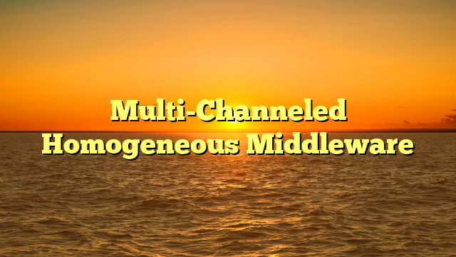 Multi-Channeled Homogeneous Middleware