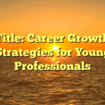 Title: Career Growth Strategies for Young Professionals