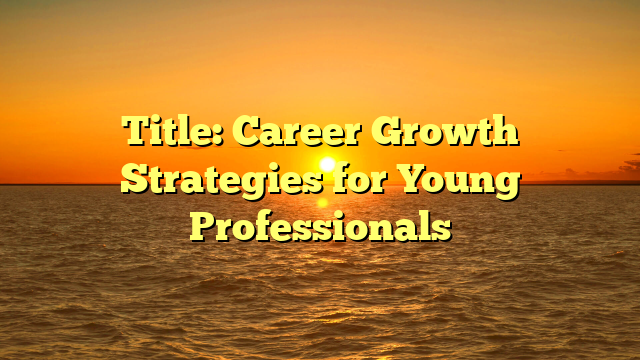Title: Career Growth Strategies for Young Professionals