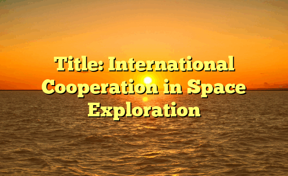 Title: International Cooperation in Space Exploration