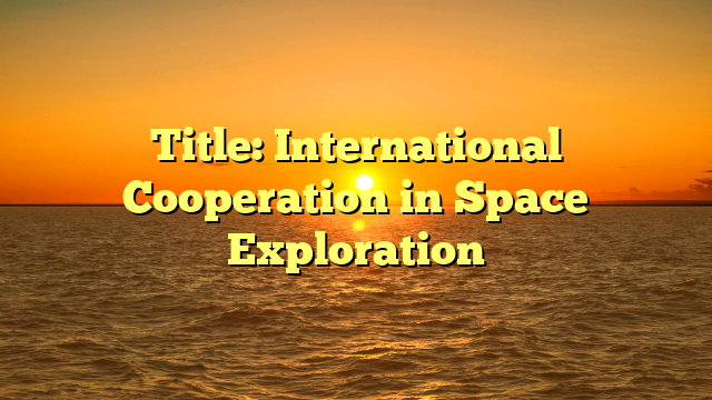 Title: International Cooperation in Space Exploration