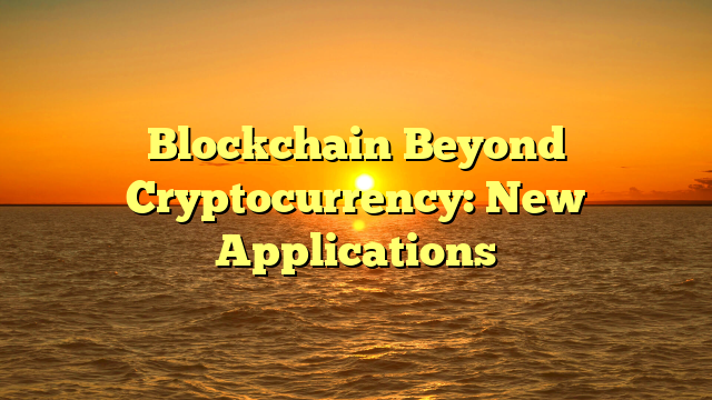 Blockchain Beyond Cryptocurrency: New Applications