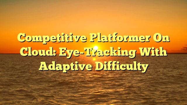 Competitive Platformer On Cloud: Eye-Tracking With Adaptive Difficulty