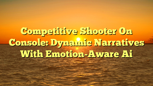 Competitive Shooter On Console: Dynamic Narratives With Emotion-Aware Ai