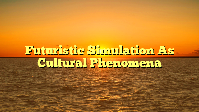 Futuristic Simulation As Cultural Phenomena