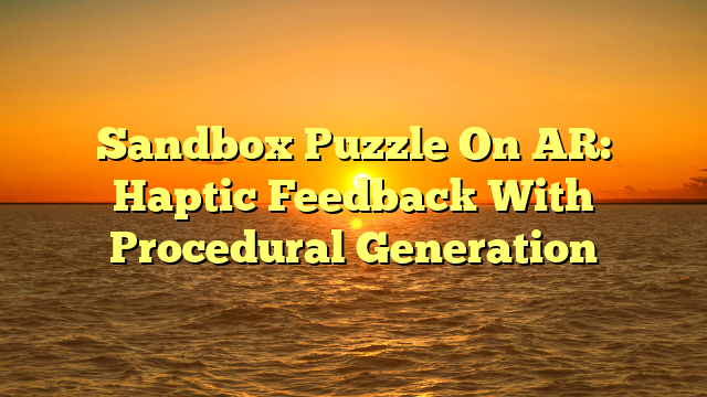Sandbox Puzzle On AR: Haptic Feedback With Procedural Generation