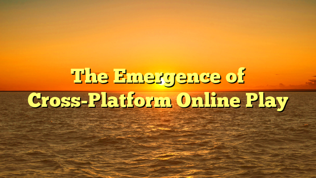 The Emergence of Cross-Platform Online Play