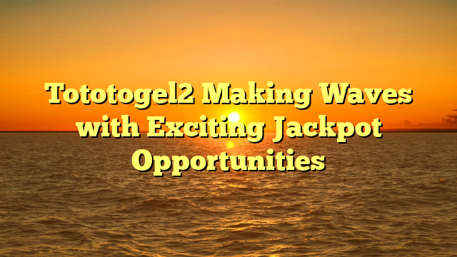Tototogel2 Making Waves with Exciting Jackpot Opportunities