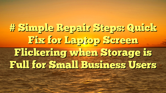 # Simple Repair Steps: Quick Fix for Laptop Screen Flickering when Storage is Full for Small Business Users