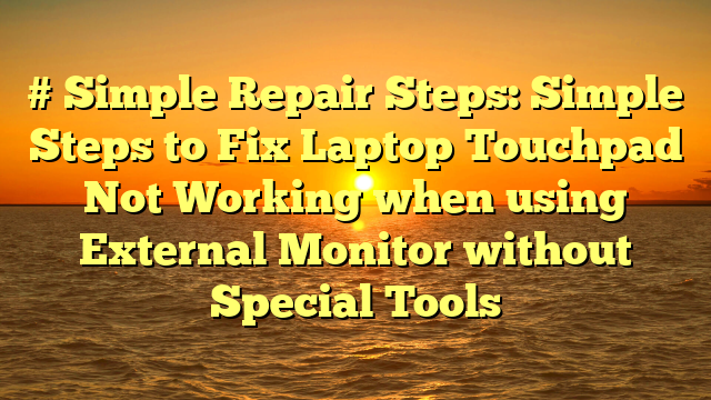 # Simple Repair Steps: Simple Steps to Fix Laptop Touchpad Not Working when using External Monitor without Special Tools