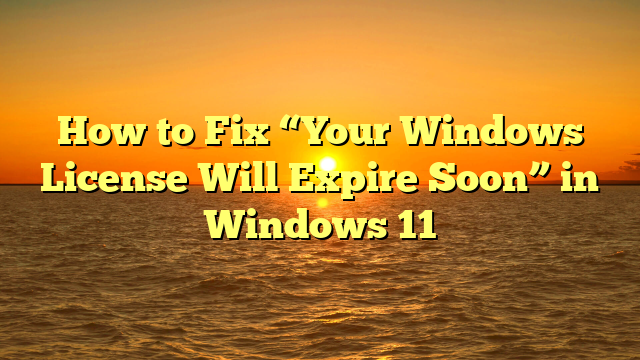 How to Fix “Your Windows License Will Expire Soon” in Windows 11