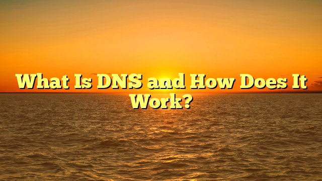 What Is DNS and How Does It Work?