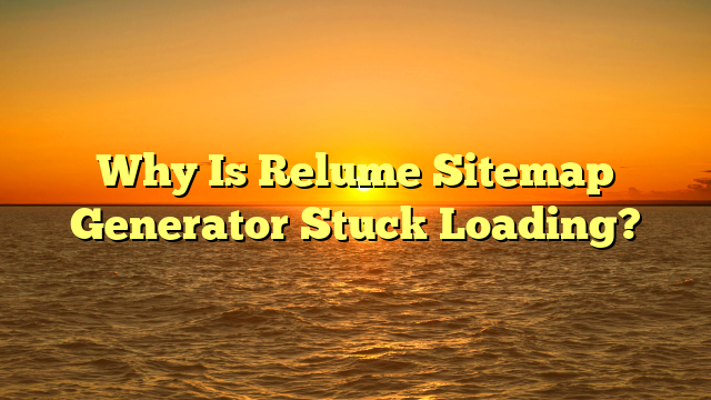 Why Is Relume Sitemap Generator Stuck Loading?